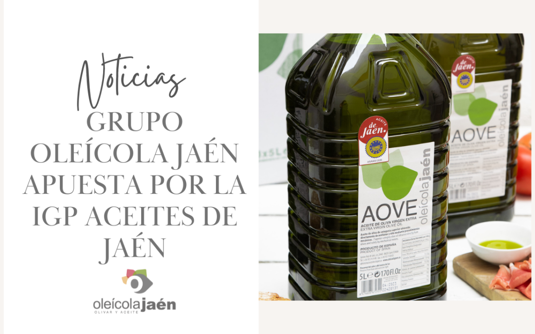 GRUPO OLEÍCOLA JAÉN apuesta por la IGP Aceites de Jaén