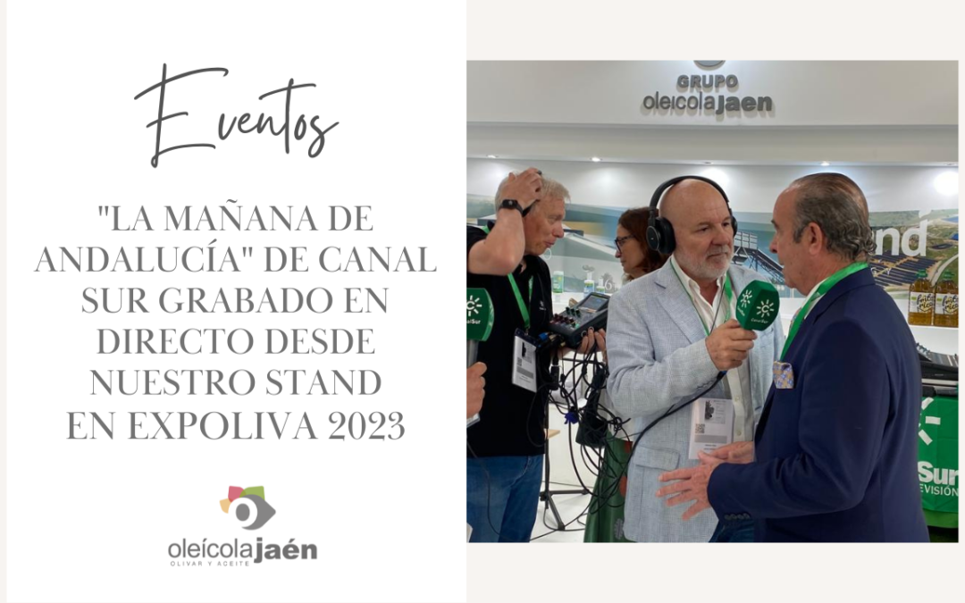 EXPOLIVA 23; “La Mañana de Andalucía” DE CANAL SUR GRABADO EN DIRECTO DESDE NUESTRO STAND