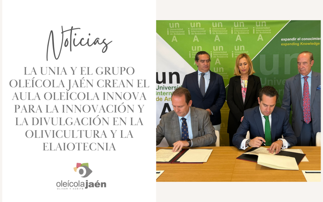 La UNIA y el Grupo Oleícola Jaén crean el Aula Oleícola Innova para la Innovación y la Divulgación en la Olivicultura y la Elaiotecnia